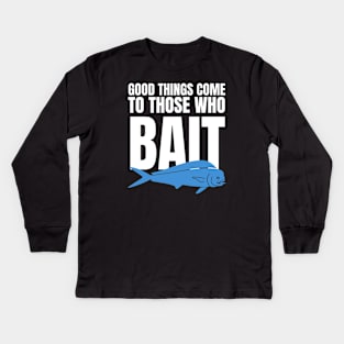 Good Things Come To Those Who Bait Kids Long Sleeve T-Shirt